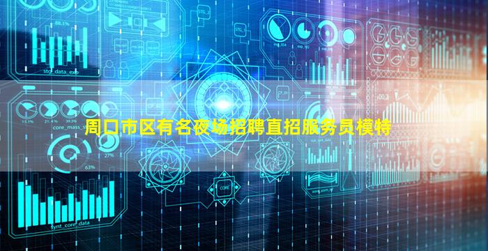 周口市区有名夜场招聘直招服务员模特